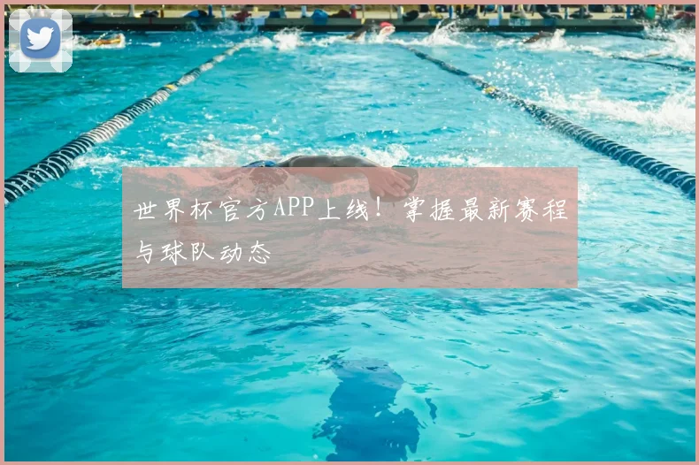 世界杯官方APP上线!掌握最新赛程与球队动态