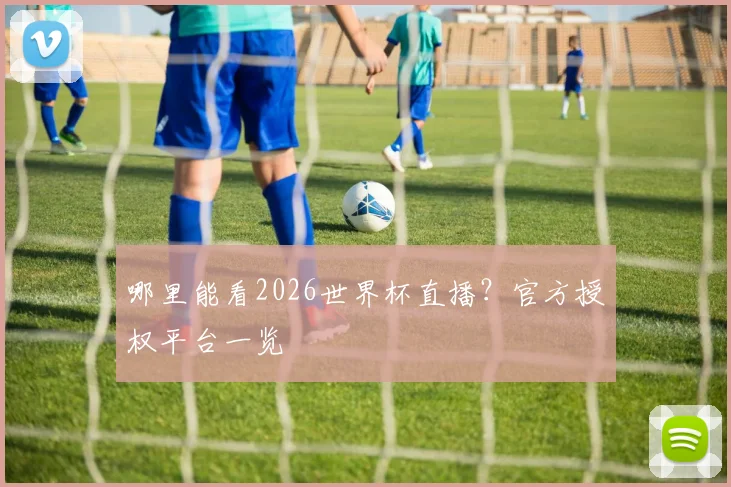 哪里能看2026世界杯直播?官方授权平台一览
